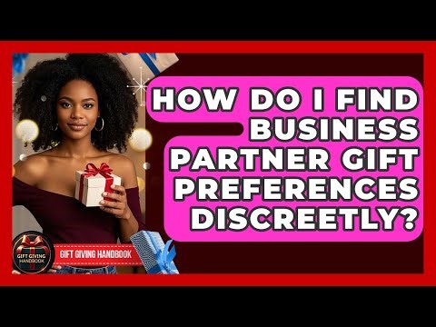 How Do I Find Business Partner Gift Preferences Discreetly? - Gift Giving Handbook