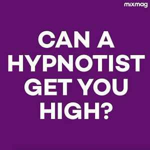 We found out whether a hypnotist can get you high. | Mixmag