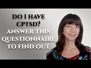 DO I HAVE C-PTSD - ANSWER THIS QUESTIONNAIRE TO FIND OUT!