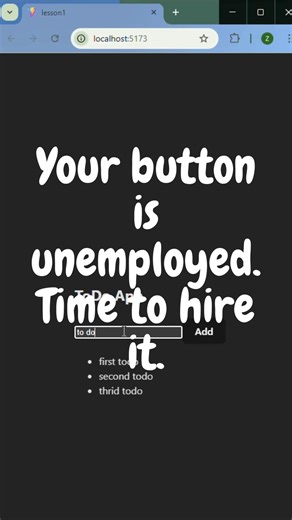Jevin | React WebDevelopment Lessons on Instagram: "Your button is unemployed. Sitting there doing absolutely nothing. Taking up space. Looking clickable but delivering zero results. Time to hire it. Right now you can click that add button a thousand times. Nothing happens. It's not connected to anything. Just a pretty HTML element with no purpose. No brain. No instructions. No job. Let's change that. When a user clicks add, three things need to happen. First, grab whatever text is sitting in th