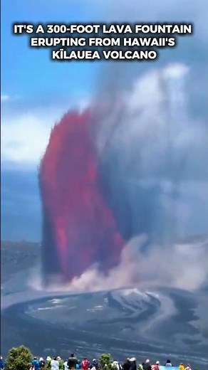 It's a 300-foot lava fountain erupting from Hawaii's Kīlauea Volcano