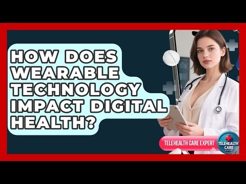 How Does Wearable Technology Impact Digital Health? - Telehealth Care Expert