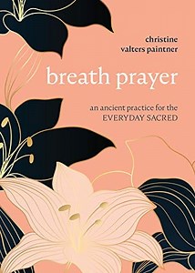Breath Prayer: An Ancient Practice for the Everyday Sacred | Abbey of the Arts