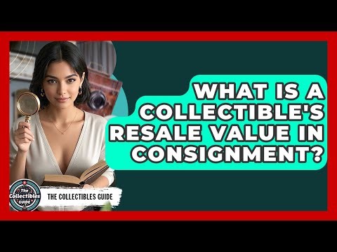 What Is A Collectible's Resale Value In Consignment? - The Collectibles Guide