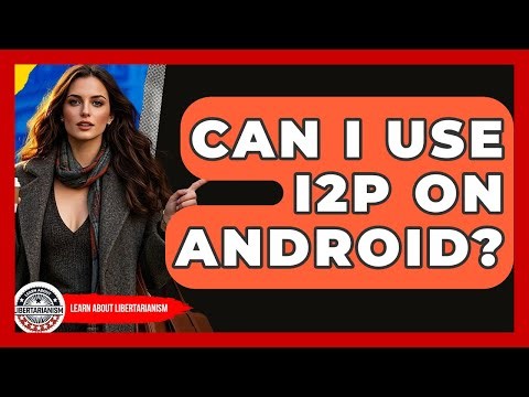 Can I Use I2P On Android? - Learn About Libertarianism