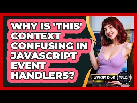 Why Is 'this' Context Confusing In JavaScript Event Handlers? - JavaScript Toolkit