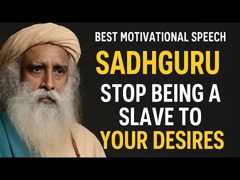SADHGURU: Stop Being a Slave to Your Desires | BEST MOTIVATONAL SPEECH