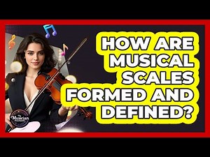 How Are Musical Scales Formed And Defined?