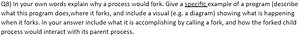 Q8) In your own words explain why a process would fork. Give a ... | Filo