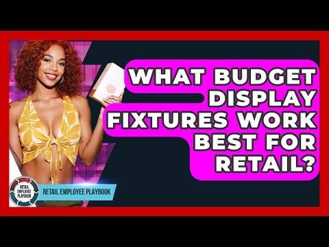 What Budget Display Fixtures Work Best For Retail? - Retail Employee Playbook