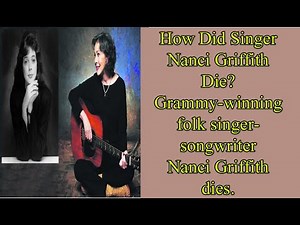 How Did Singer Nanci Griffith Die? Grammy-winning folk singer-songwriter Nanci Griffith dies.