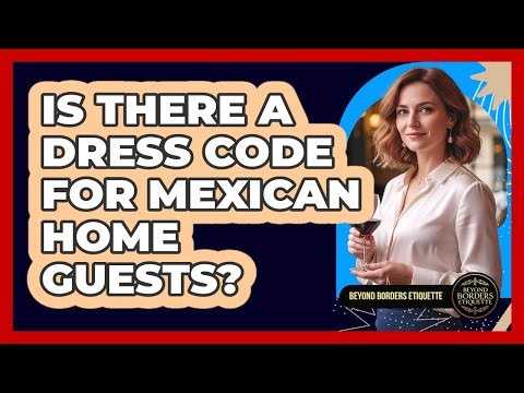 Is There A Dress Code For Mexican Home Guests?
