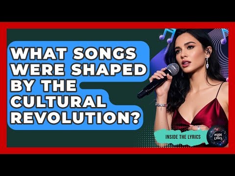What Songs Were Shaped By The Cultural Revolution? - Inside the Lyrics