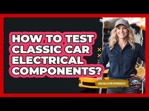 How To Test Classic Car Electrical Components?
