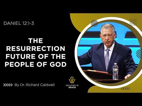 The Resurrection Future of The People of God | Daniel 12:1-3 | Richard Caldwell