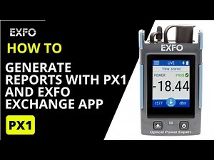 How to Generate Reports with PX1 and EXFO Exchange App