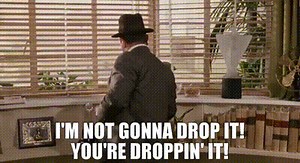 - I'm not gonna drop it! - You're droppin' it!