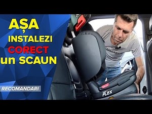 CUM INSTALEZI CORECT UN SCAUN AUTO?