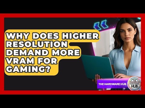 Why Does Higher Resolution Demand More VRAM For Gaming? - The Hardware Hub