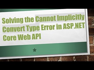 Solving the Cannot Implicitly Convert Type Error in ASP.NET Core Web API