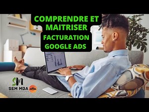 COMPRENDRE ET MAITRISER LA FACTURATION GOOGLE ADS