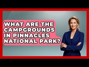 What Are The Campgrounds In Pinnacles National Park? - Exploring Campgrounds