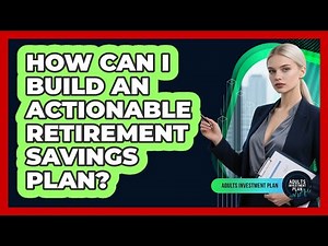 How Can I Build An Actionable Retirement Savings Plan? - Adults Investment Plan