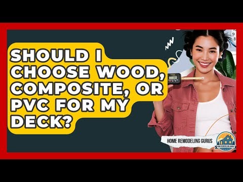 Should I Choose Wood, Composite, Or PVC For My Deck? - Home Remodeling Gurus
