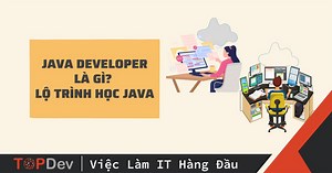 Java Developer là gì? Lộ trình để trở thành Java Developer | TopDev