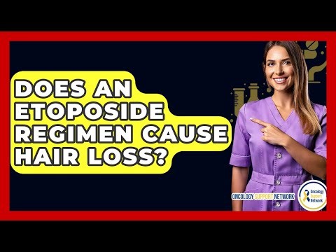 Does An Etoposide Regimen Cause Hair Loss? - Oncology Support Network