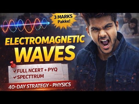 Electromagnetic Waves Class 12| 3 Marks Pakke Guaranteed|Full NCERT + PYQ + Spectrum|40-Day Strategy