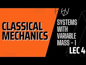 Lecture 4 | Classical Mechanics | Systems With Variable Mass Part 1