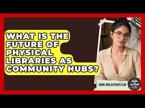 What Is The Future Of Physical Libraries As Community Hubs? - Book and Author Club