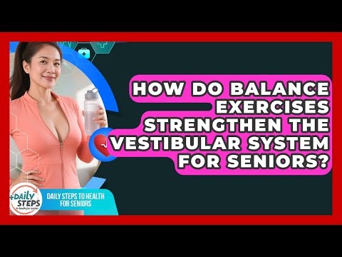 How Do Balance Exercises Strengthen The Vestibular System For Seniors?