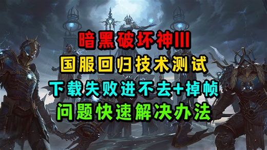 【暗黑破坏神3国服】4月16日开启回归技术测试，游戏下载失败/进不去/卡顿掉帧等问题教你进行解决。