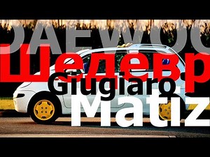 Daewoo Matiz - a masterpiece and creator
