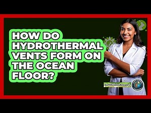 How Do Hydrothermal Vents Form On The Ocean Floor?