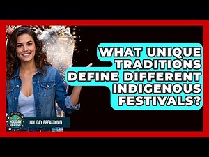What Unique Traditions Define Different Indigenous Festivals? - Holiday Breakdown