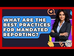 What Are The Best Practices For Mandated Reporting? - Child Welfare Network