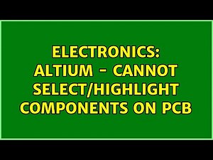 Electronics: Altium - Cannot Select/highlight components on PCB (9 Solutions!!)