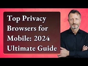 Top Privacy Browsers for Mobile: 2024 Ultimate Guide