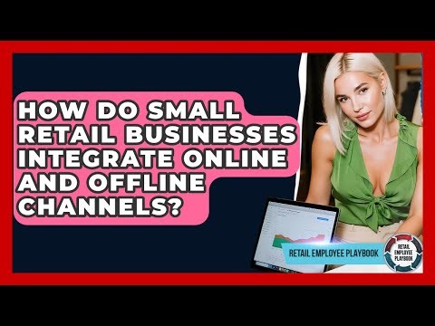 How Do Small Retail Businesses Integrate Online And Offline Channels? - Retail Employee Playbook