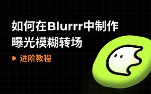 Blurrr｜进阶教程「曝光模糊转场」唯美动画转场