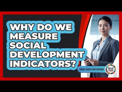 Why Do We Measure Social Development Indicators?