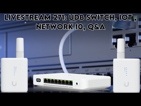 livestream 271: UDB Switch, Iot , network 10, q&A