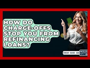 How Do Charge-offs Stop You From Refinancing Loans? - CreditGuide360.com