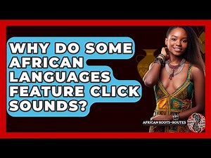 Why Do Some African Languages Feature Click Sounds? - African Roots And Routes