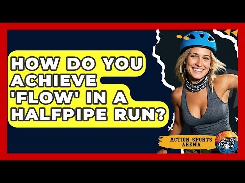 How Do You Achieve 'flow' In A Halfpipe Run? - Action Sports Arena