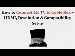 How to Connect 4K TV to Cable Box – HDMI, Resolution & Compatibility Setup