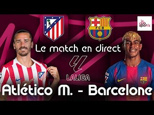 ATLÉTICO DE MADRID - FC BARCELONE : Le Match en Direct ! (Football - LaLiga) - COMMENTÉ